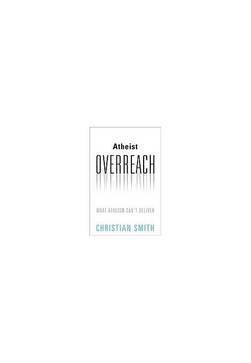 Atheist overreach : what atheism can’t deliver