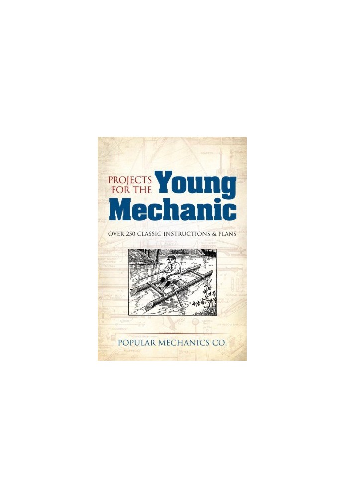 Projects for the Young Mechanic - Over 250 Classic Instructions & Plans
