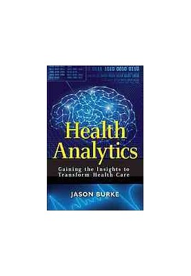Health analytics : gaining the insights to transform health care