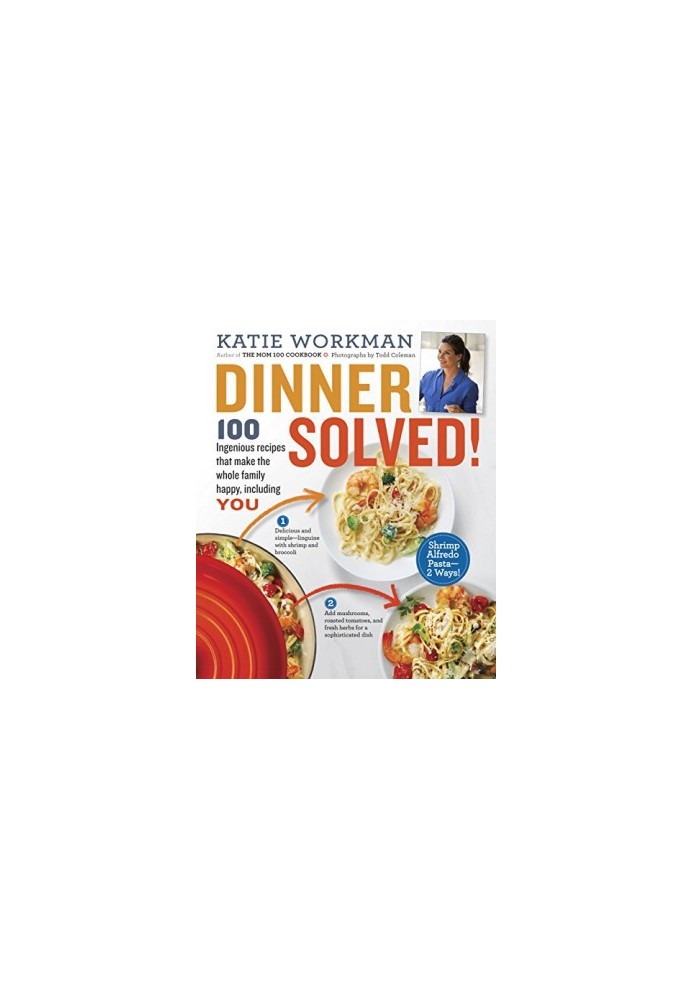 Dinner Solved! : 100 Ingenious Recipes That Make the Whole Family Happy, Including You!