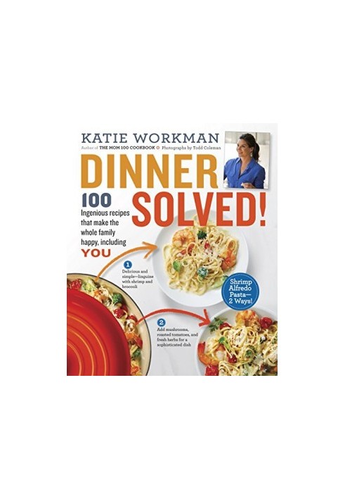 Dinner Solved! : 100 Ingenious Recipes That Make the Whole Family Happy, Including You!