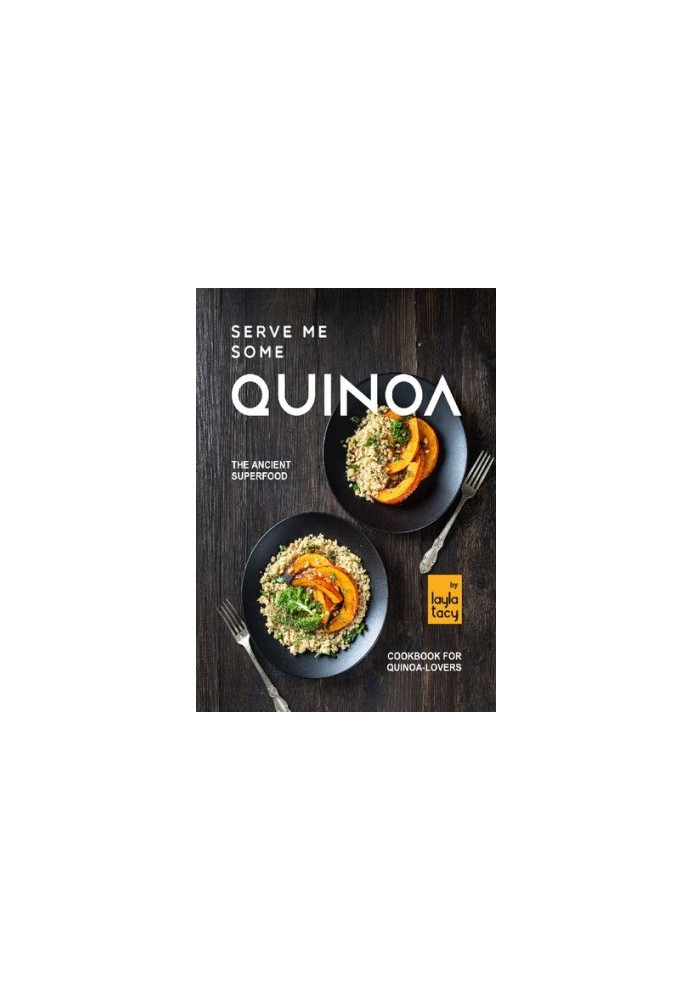Serve Me Some Quinoa: The Ancient Superfood Cookbook for Quinoa-Lovers