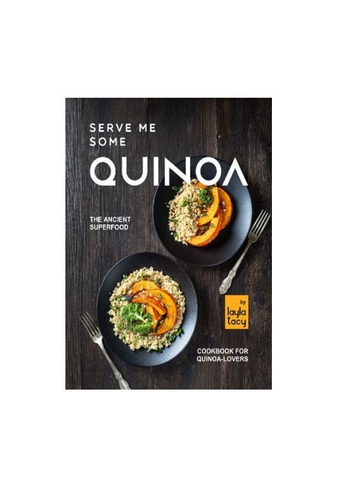 Serve Me Some Quinoa: The Ancient Superfood Cookbook for Quinoa-Lovers