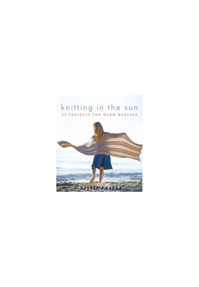 Knitting In the Sun: 32 Projects for Warm Weather