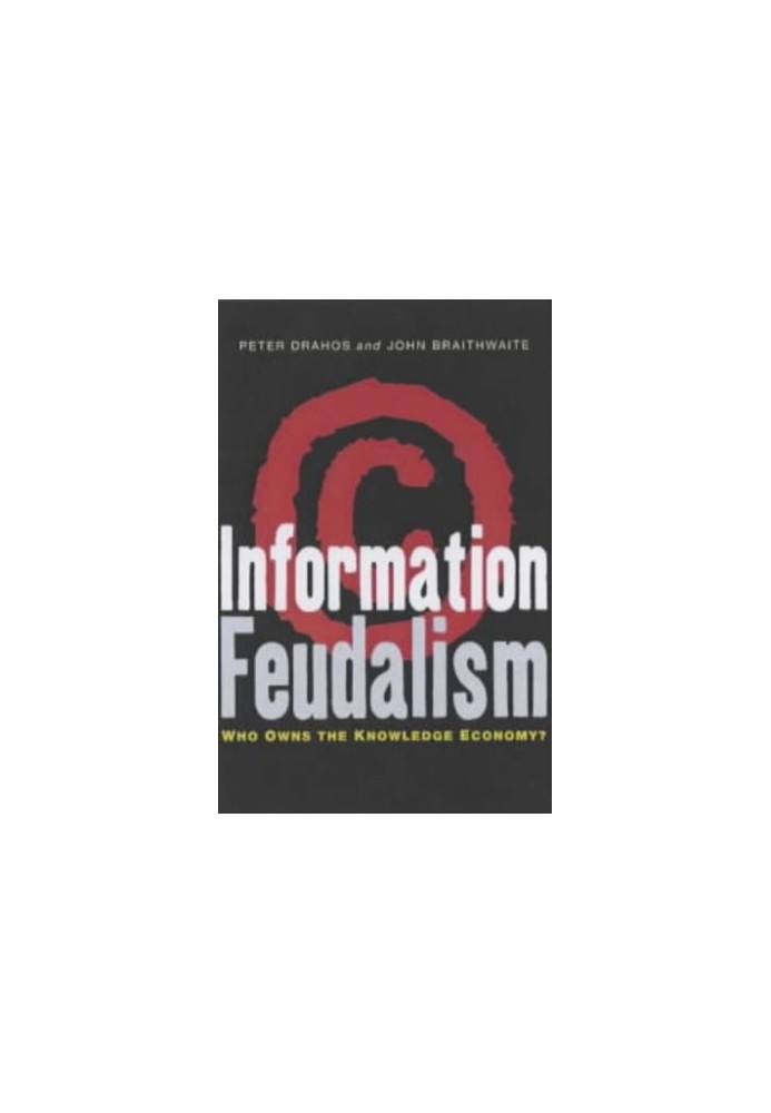 Information Feudalism: Who Owns the Knowledge Economy?