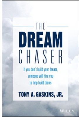 The Dream Chaser: If You Don't Build Your Dream, Someone Will Hire You to Help Build Theirs