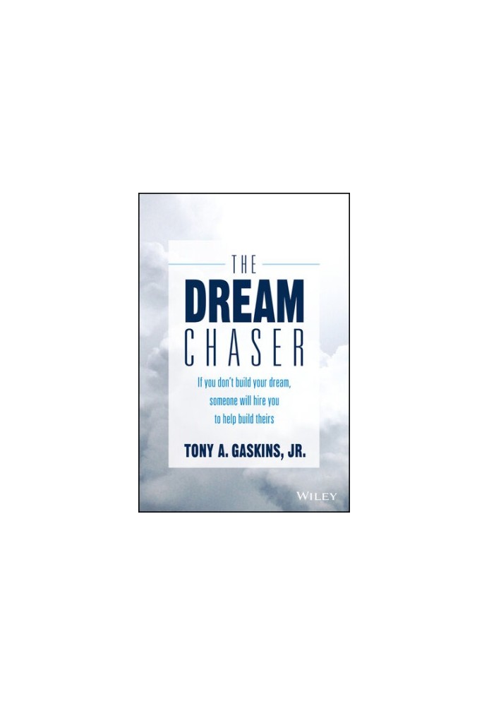 The Dream Chaser: If You Don't Build Your Dream, Someone Will Hire You to Help Build Theirs