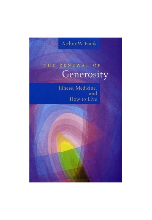 The renewal of generosity : illness, medicine, and how to live