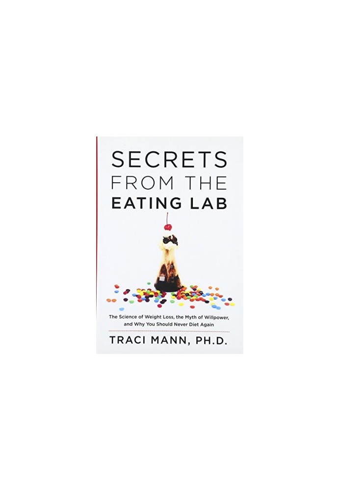 Secrets from the eating lab : the science of weight loss, the myth of willpower, and why you should never diet again