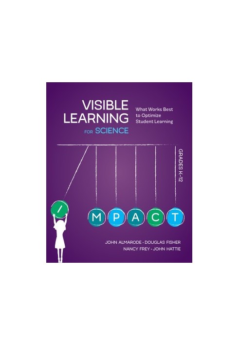 Visible Learning for Science, Grades K-12: What Works Best to Optimize Student Learning