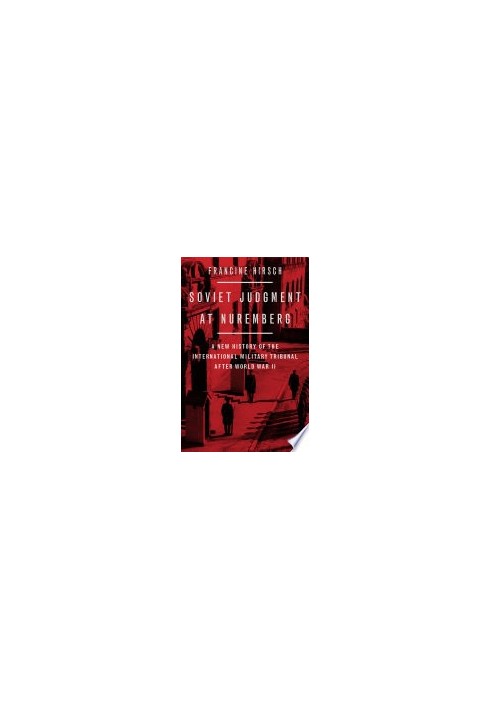 Soviet Judgment at Nuremberg: A New History of the International Military Tribunal after World War II