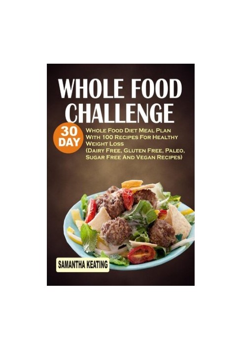 Whole Food Challenge: 30 Day Whole Food Diet Meal Plan With 100 Recipes For Healthy Weight Loss