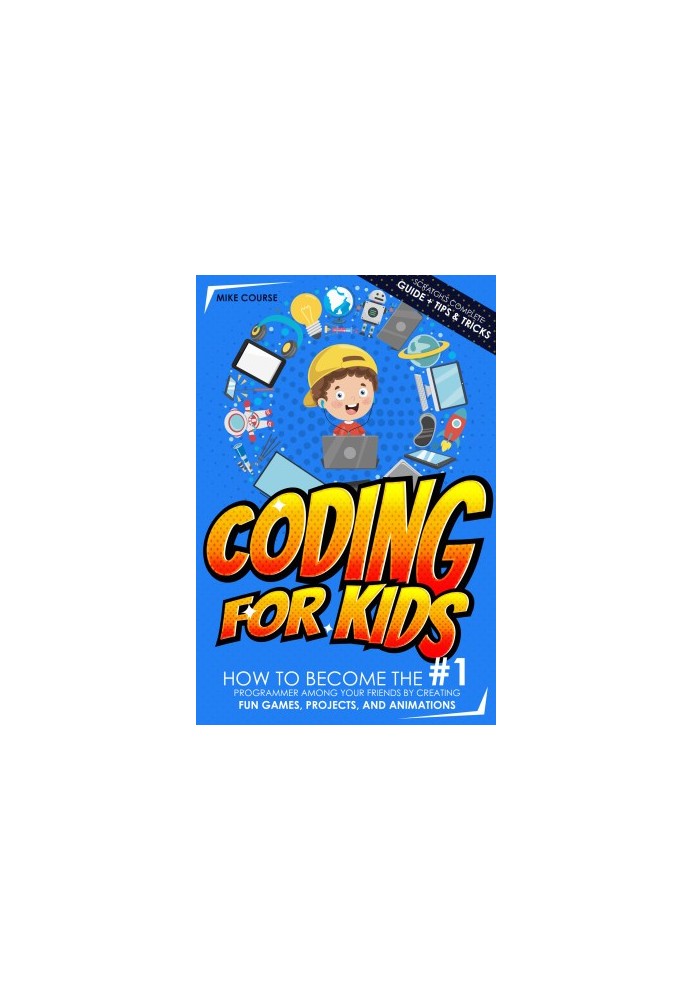 CODING FOR KIDS: How to Become The 1 Programmer among Your Friends by Creating Fun Games, Projects, and Animations with Scrat