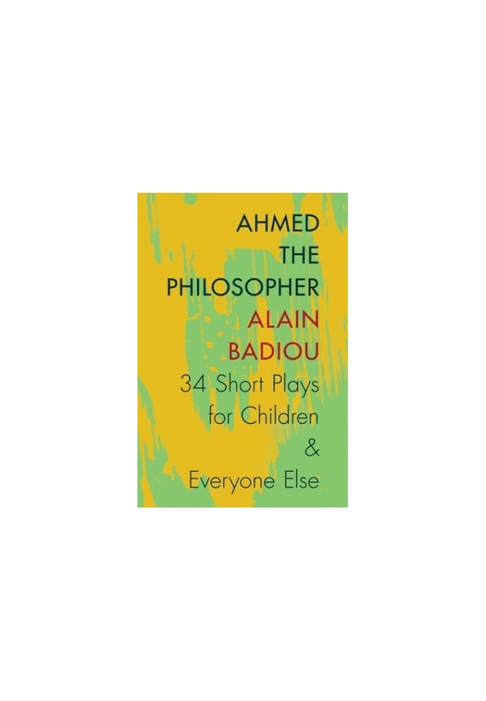 Ahmed the Philosopher: Thirty-Four Short Plays for Children and Everyone Else