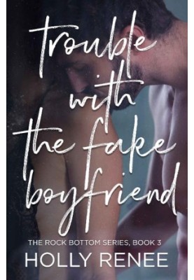 Trouble with the Fake Boyfriend (The Rock Bottom Series, Book 3)