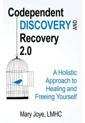 Codependent Discovery and Recovery 2.0: A Holistic Approach to Healing and Freeing Yourself