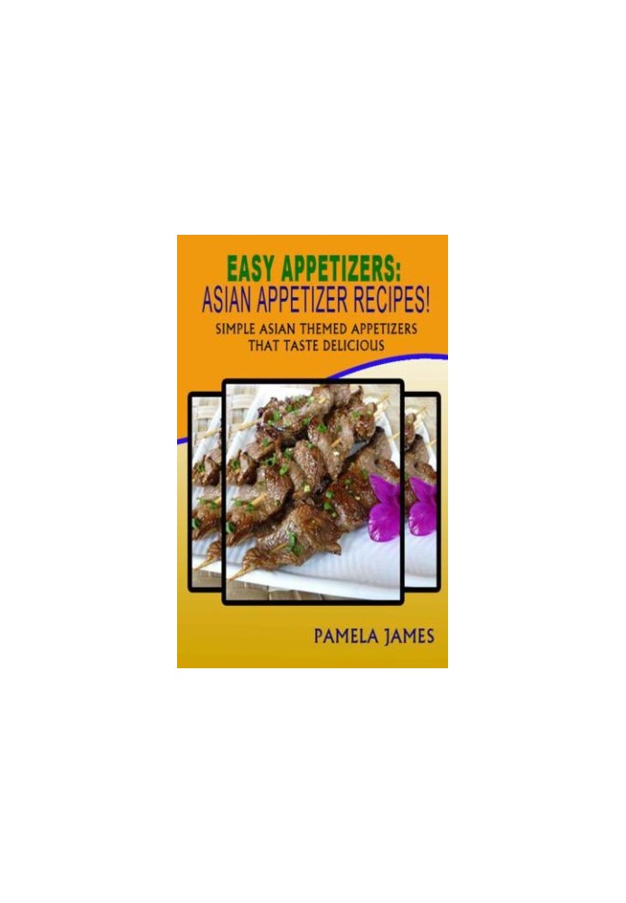 Easy Appetizers: Asian Appetizer Recipes! : Simple Asian Themed Appetizers That Taste Delicious