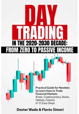 Day Trading In The 2020-2030 Decade: From Zero to Passive Income