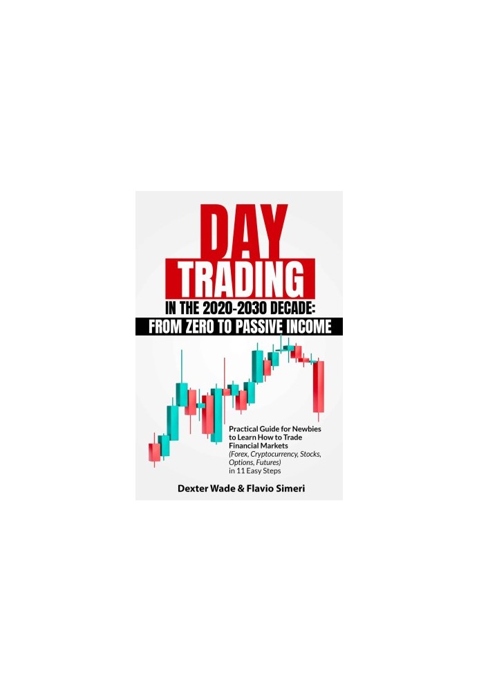 Day Trading In The 2020-2030 Decade: From Zero to Passive Income