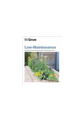 DK Grow — Low Maintenance : Essential Know How & Expert Advice for Gardening Success