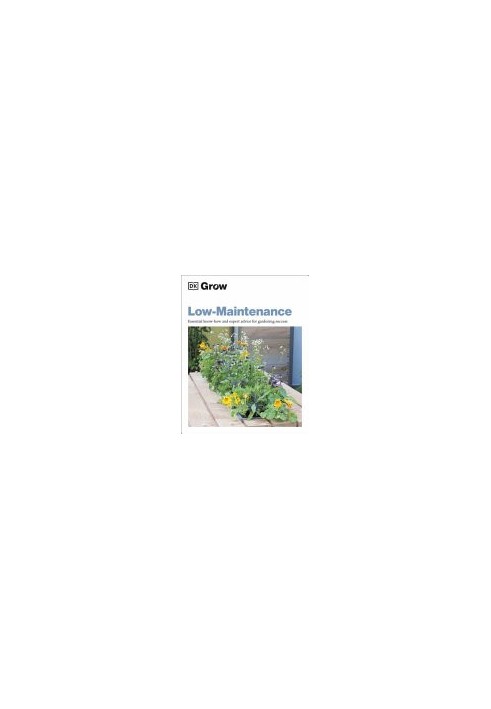 DK Grow — Low Maintenance : Essential Know How & Expert Advice for Gardening Success