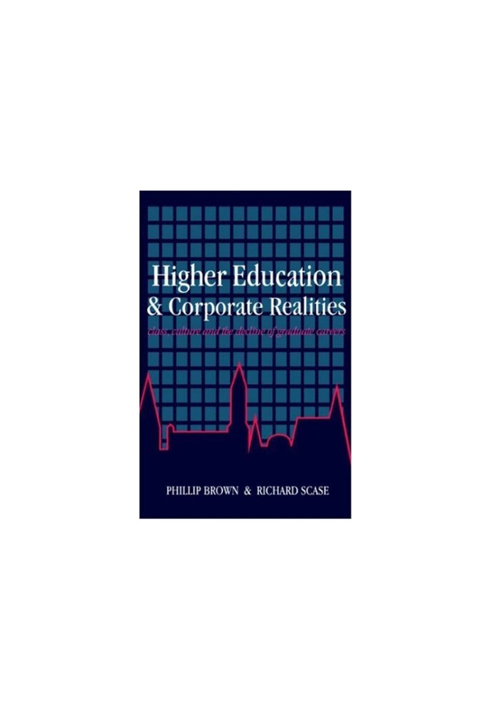 Higher Education And Corporate Realities: Class, Culture And The Decline Of Graduate Careers