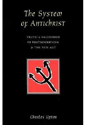 The System of Antichrist: Truth and Falsehood in Postmodernism and the New Age