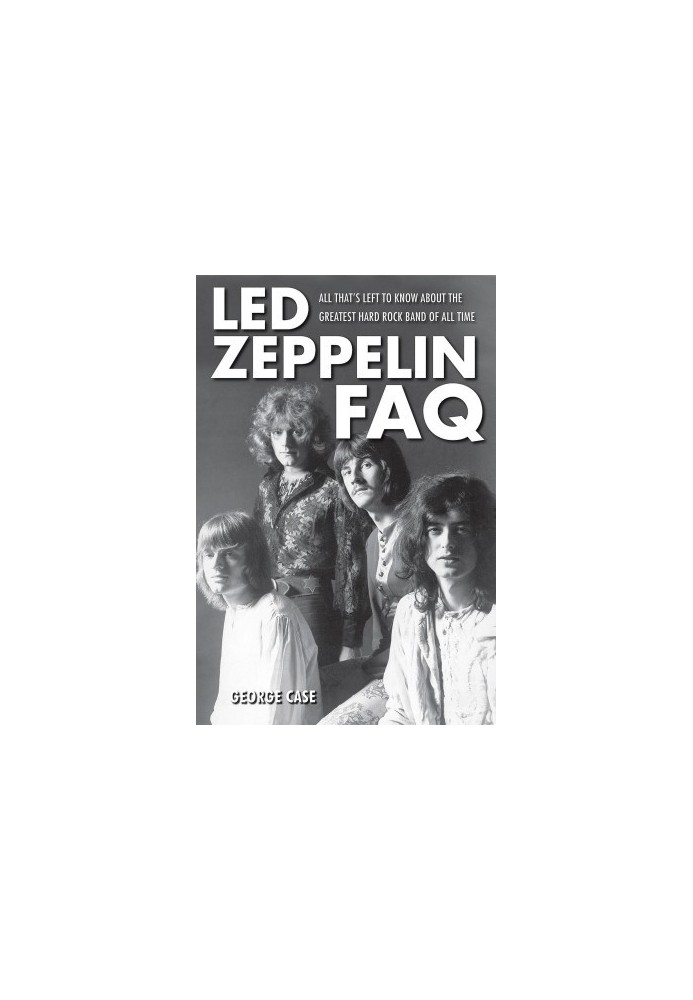 Led Zeppelin FAQ · All That's Left to Know About the Greatest Hard Rock Band of All Time (Faq Series)