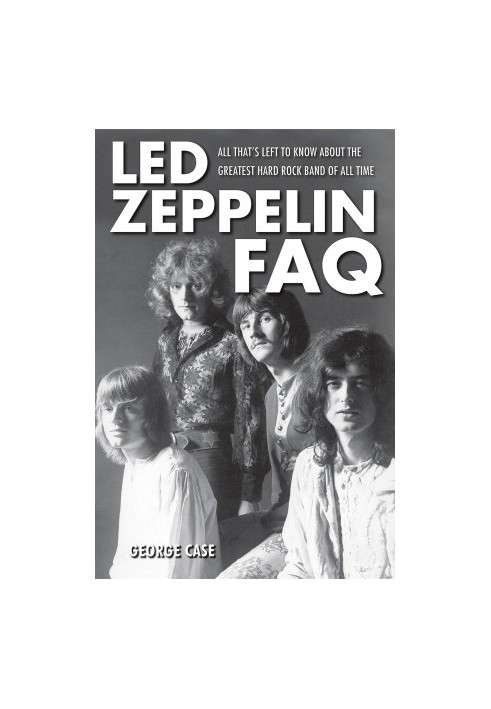Led Zeppelin FAQ · All That's Left to Know About the Greatest Hard Rock Band of All Time (Faq Series)