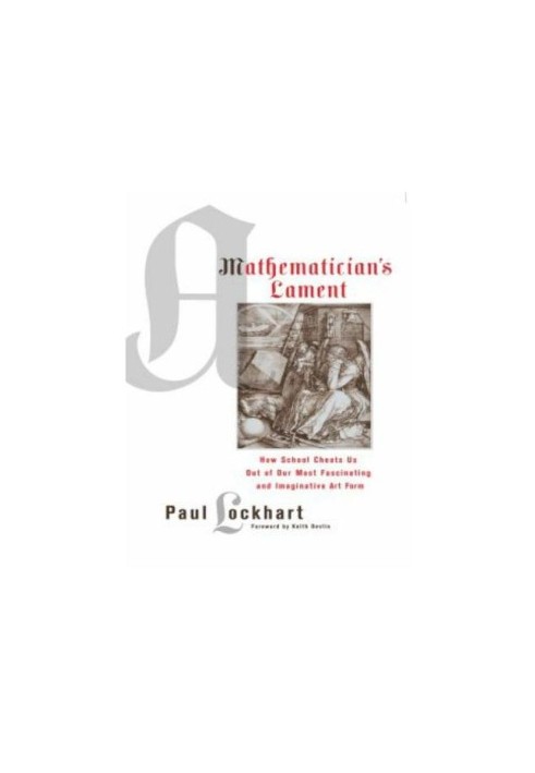 A mathematician's lament: [how school cheats us out of our most fascinating and imaginative art form]