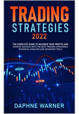 TRADING STRATEGIES 2022: The Complete Guide to Maximize Your Profits