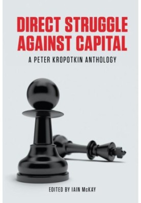 Direct Struggle Against Capital · A Peter Kropotkin Anthology