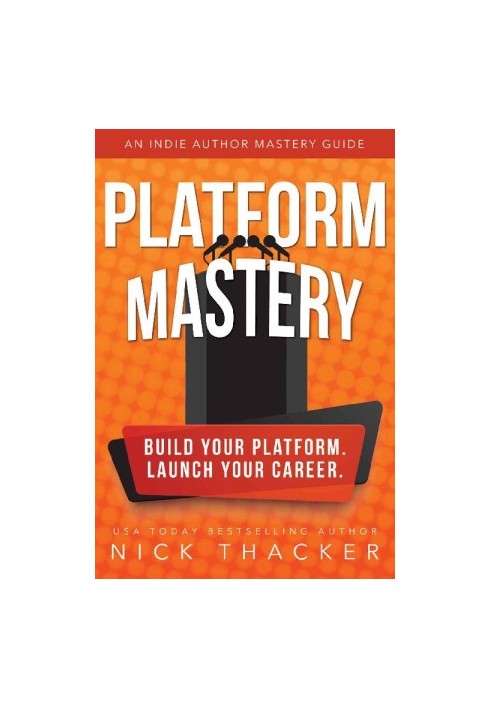 Platform Mastery: An Indie Author Mastery Guide