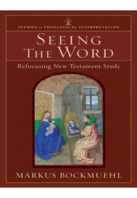 Seeing the word (studies in theological interpretation) : refocusing new testament study