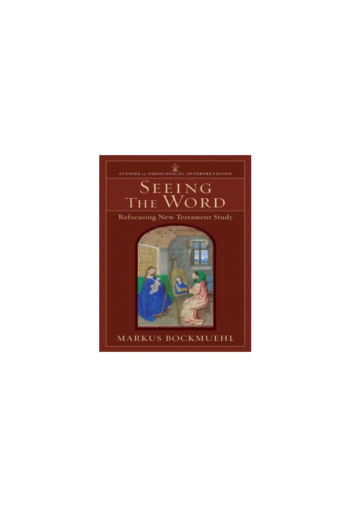 Seeing the word (studies in theological interpretation) : refocusing new testament study