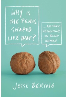 Why Is Penis Shaped Like that, and Other Reflections on Being Human