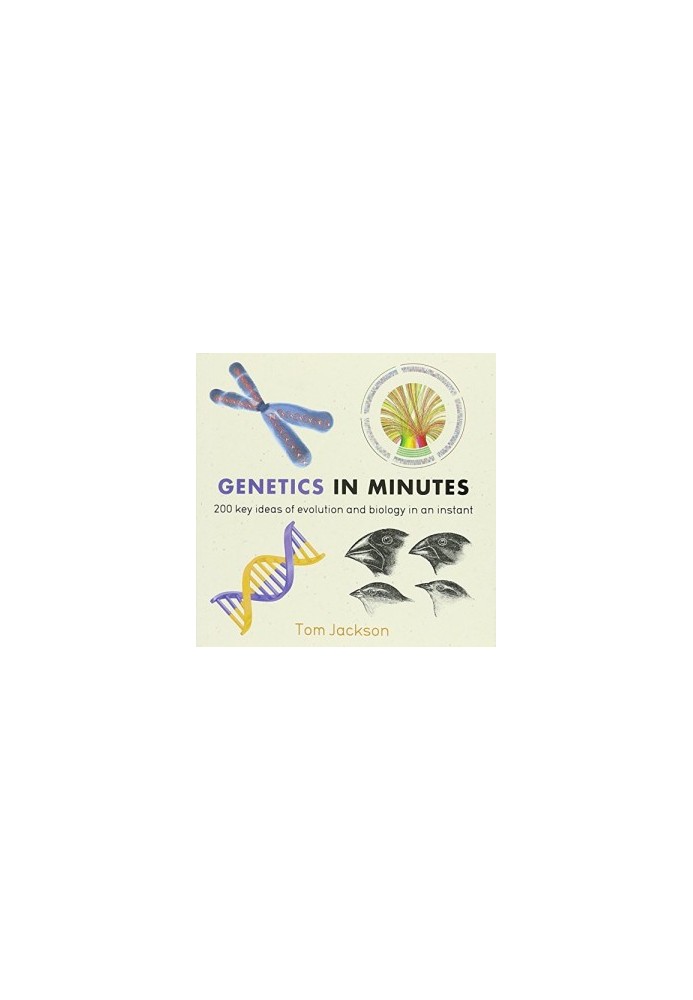 Genetics in Minutes : 200 Key Concepts Illustrated and Explained in an Instant