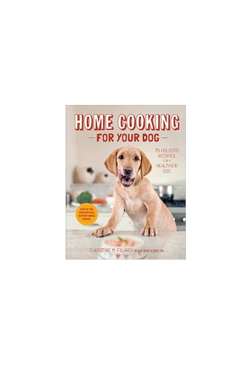 Home Cooking for Your Dog: 75 Holistic Recipes for a Healthier Dog by Christine Filardi, Jackie Bondanza