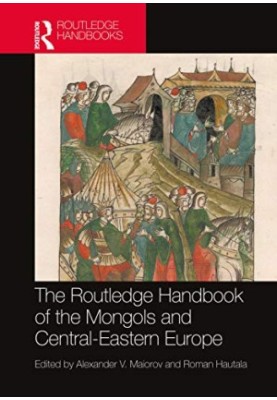 The Routledge Handbook of the Mongols and Central-Eastern Europe: Political, Economic, and Cultural Relations (Routledge Hist