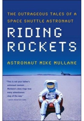 Riding Rockets: The Outrageous Tales of a Space Shuttle Astronaut