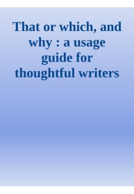 That or which, and why : a usage guide for thoughtful writers and editors