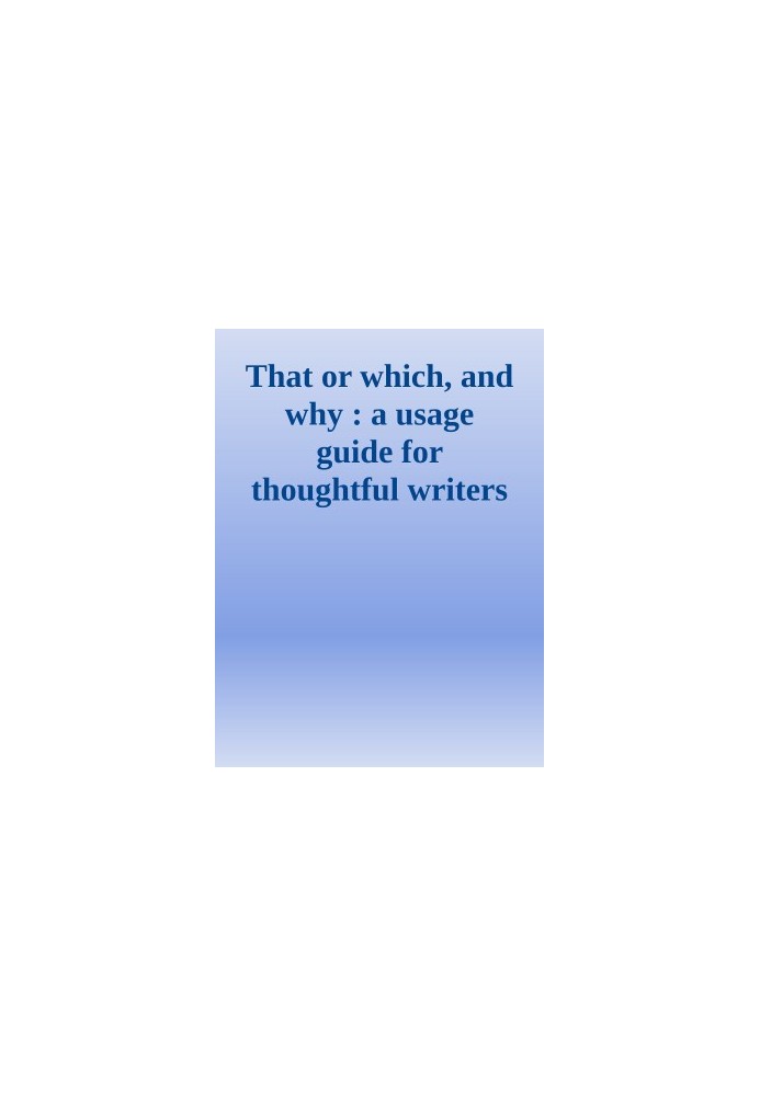 That or which, and why : a usage guide for thoughtful writers and editors