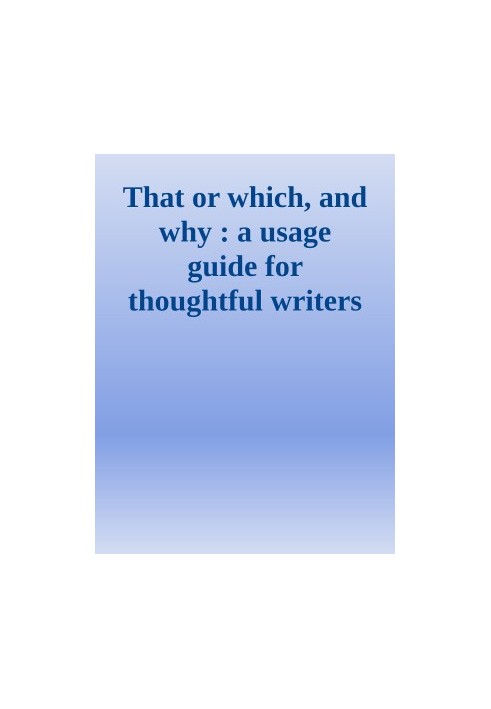 That or which, and why : a usage guide for thoughtful writers and editors