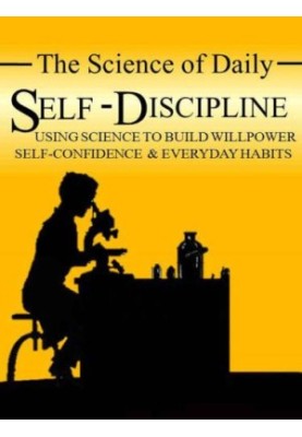 The Science of Daily Self-Discipline: Using Science and Daily Practices to Build Your Willpower, Self-Confidence, and Everyda