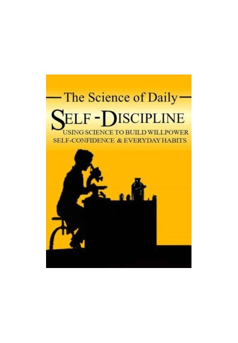 The Science of Daily Self-Discipline: Using Science and Daily Practices to Build Your Willpower, Self-Confidence, and Everyda