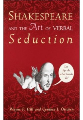 Shakespeare and the Art of Verbal Seduction.