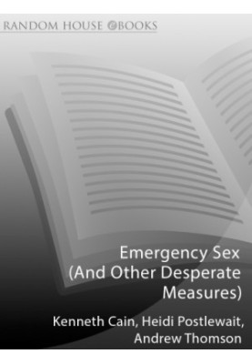Emergency Sex and Other Desperate Measures: A True Story From Hell on Earth