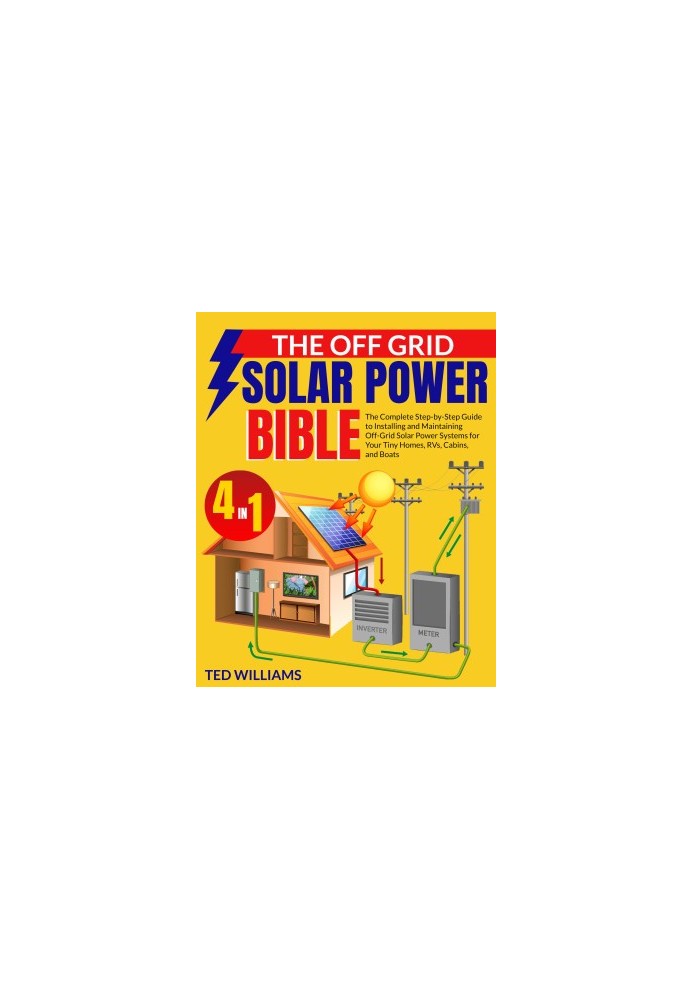 The Off Grid Solar Power Bible: The Complete Step-by-Step Guide to Installing and Maintaining Off-Grid Solar Power Systems fo