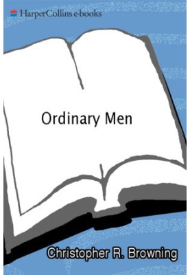 Ordinary Men: Reserve Police Battalion 101 and the Final Solution in Poland