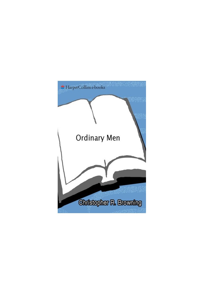 Ordinary Men: Reserve Police Battalion 101 and the Final Solution in Poland